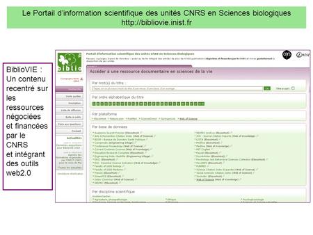 Le Portail d’information scientifique des unités CNRS en Sciences biologiques http://bibliovie.inist.fr BiblioVIE : Un contenu recentré sur les ressources.