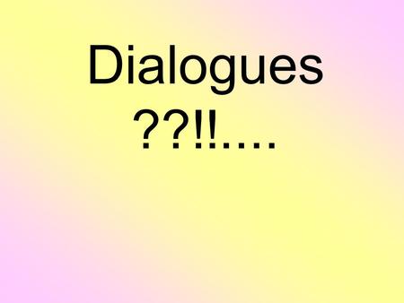 Dialogues ??!!.....