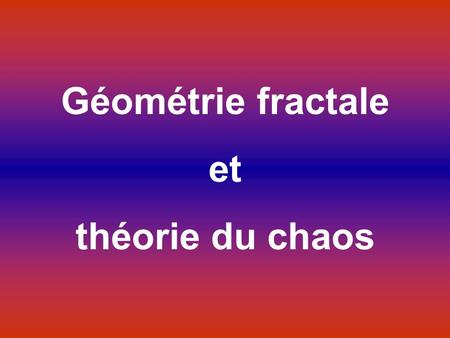 Géométrie fractale et théorie du chaos.