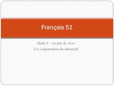 Unité 4 – La joie de vivre Les conjonctions du subonctif Français 51.