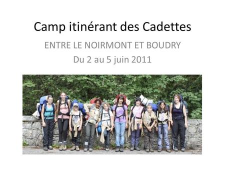 Camp itinérant des Cadettes ENTRE LE NOIRMONT ET BOUDRY Du 2 au 5 juin 2011.