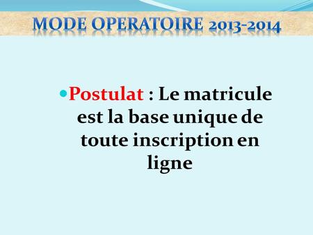 Mode operatoire 2013-2014 Postulat : Le matricule est la base unique de toute inscription en ligne.