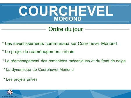 Ordre du jour * Les investissements communaux sur Courchevel Moriond