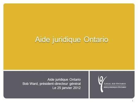 Aide juridique Ontario 1 Bob Ward, président-directeur général Le 25 janvier 2012.
