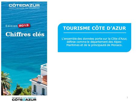 TOURISME CÔTE D’AZUR L’ensemble des données porte sur la Côte d’Azur, définie comme le département des Alpes-Maritimes et de la principauté de Monaco.