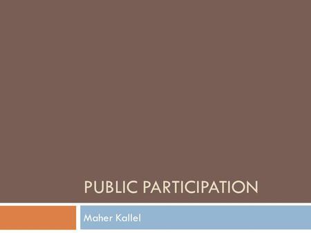 PUBLIC PARTICIPATION Maher Kallel. Public participation cherche et facilite la participation des personnes potentiellement concernées ou intéressées par.