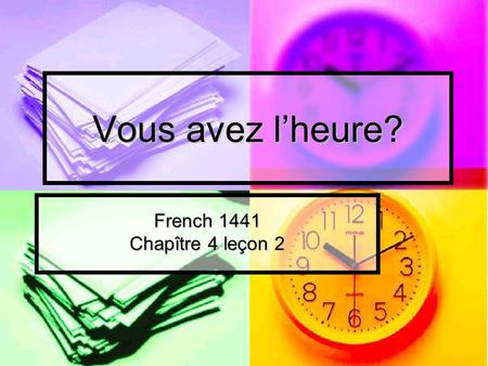 Vous avez l’heure? French 1441 Chapître 4 leçon 2.