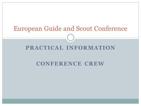 PRACTICAL INFORMATION CONFERENCE CREW European Guide and Scout Conference.