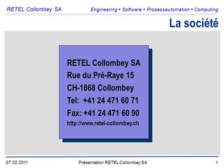 RETEL Collombey SA Engineering Software Prozessautomation Computing 07.02.2011Présentation RETEL Collombey SA1 RETEL Collombey SA Rue du Pré-Raye 15 CH-1868.