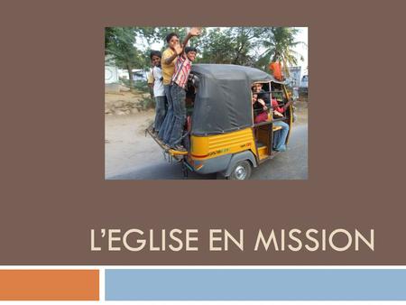 LEGLISE EN MISSION.  MISSION IS SO MUCH AT THE HEART OF THE CHURCH'S LIFE THAT, RATHER THAN THINK OF IT AS ONE ASPECT OF ITS EXISTENCE, IT IS BETTER.