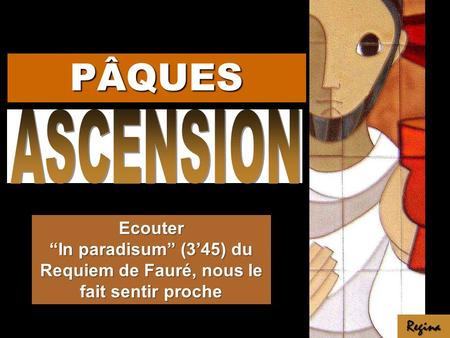 Ecouter In paradisum (345) du Requiem de Fauré, nous le fait sentir proche Regina PÂQUES.