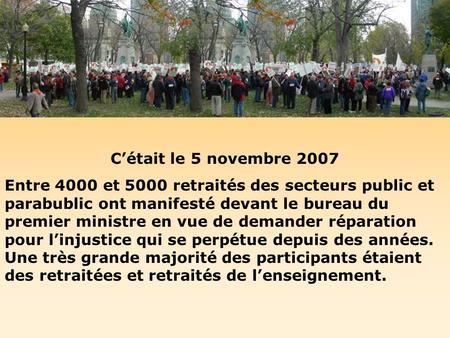 Cétait le 5 novembre 2007 Entre 4000 et 5000 retraités des secteurs public et parabublic ont manifesté devant le bureau du premier ministre en vue de.