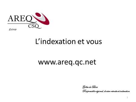 Lindexation et vous www.areq.qc.net Gilles de Blois Responsable régional, dossier retraite et indexation 1.