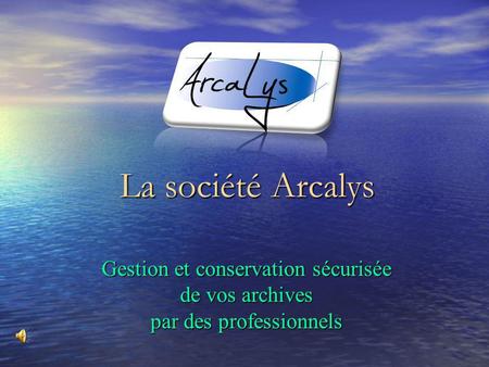 La société Arcalys Gestion et conservation sécurisée de vos archives