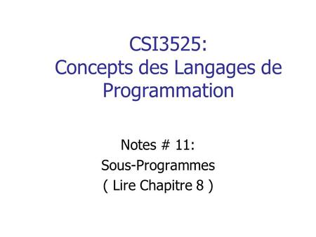 CSI3525: Concepts des Langages de Programmation Notes # 11: Sous-Programmes ( Lire Chapitre 8 )