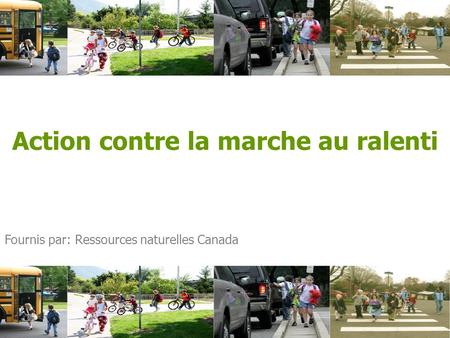 Action contre la marche au ralenti Fournis par: Ressources naturelles Canada.