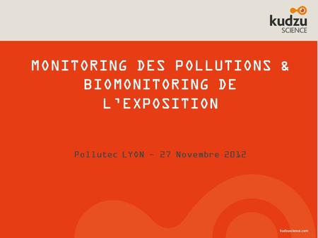 Titre du document MONITORING DES POLLUTIONS & BIOMONITORING DE LEXPOSITION Pollutec LYON - 27 Novembre 2012.