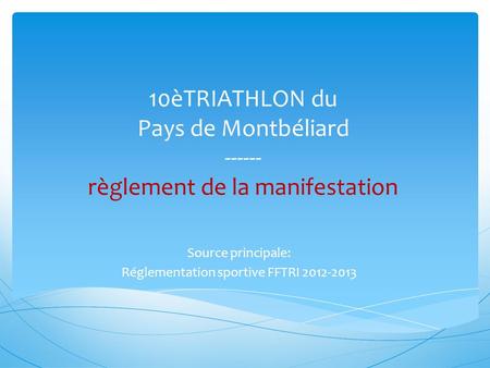 10èTRIATHLON du Pays de Montbéliard ------ règlement de la manifestation Source principale: Réglementation sportive FFTRI 2012-2013.