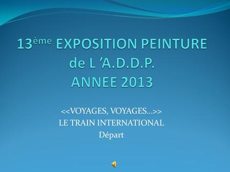 > LE TRAIN INTERNATIONAL Départ Départ pour le voyage international.