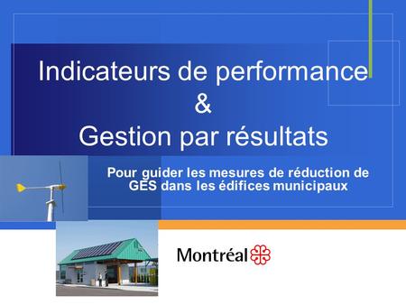 Indicateurs de performance & Gestion par résultats Pour guider les mesures de réduction de GES dans les édifices municipaux.