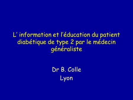 L’ information et l’éducation du patient diabétique de type 2 par le médecin généraliste Dr B. Colle Lyon.
