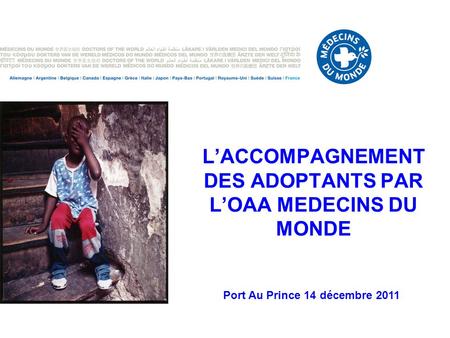 LACCOMPAGNEMENT DES ADOPTANTS PAR LOAA MEDECINS DU MONDE Port Au Prince 14 décembre 2011.