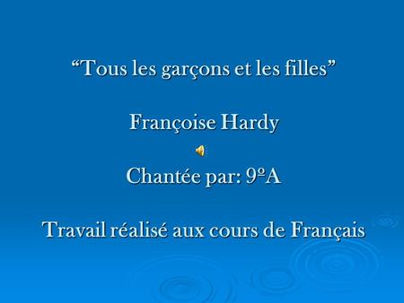 “Tous les garçons et les filles” Françoise Hardy Chantée par: 9ºA Travail réalisé aux cours de Français.