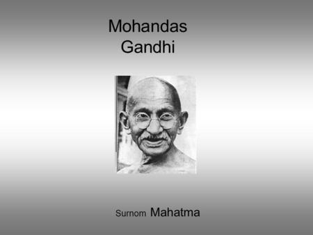 Mohandas Gandhi Surnom Mahatma.