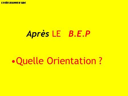 Lycée Jeanne d’Arc AAprès LE B.E.P Quelle Orientation ?