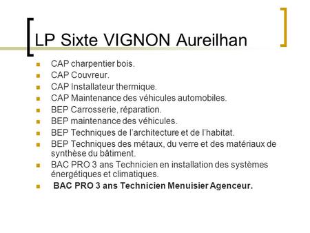 LP Sixte VIGNON Aureilhan CAP charpentier bois. CAP Couvreur. CAP Installateur thermique. CAP Maintenance des véhicules automobiles. BEP Carrosserie, réparation.
