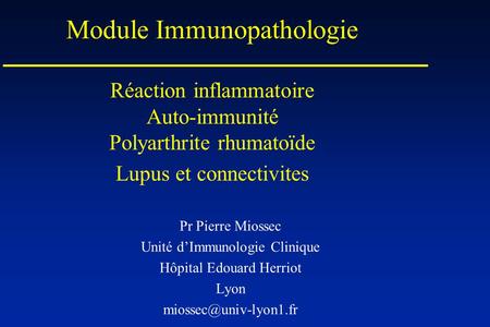 Module Immunopathologie Réaction inflammatoire Auto-immunité Polyarthrite rhumatoïde Lupus et connectivites Pr Pierre Miossec Unité d’Immunologie Clinique.