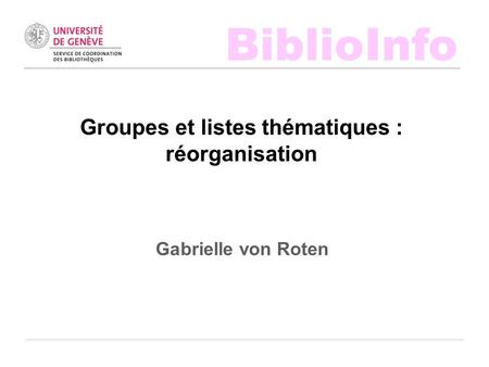 BiblioInfo Groupes et listes thématiques : réorganisation Gabrielle von Roten.