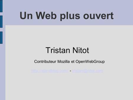 Un Web plus ouvert Tristan Nitot Contributeur Mozilla et OpenWebGroup  -