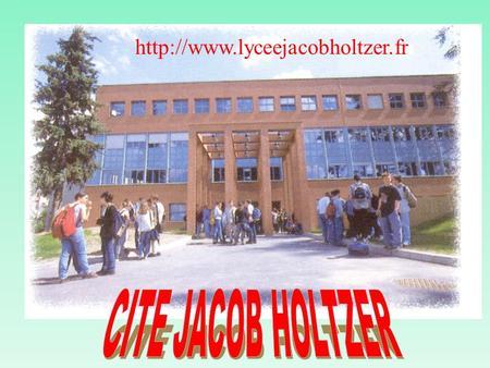 Http://www.lyceejacobholtzer.fr CITE JACOB HOLTZER.