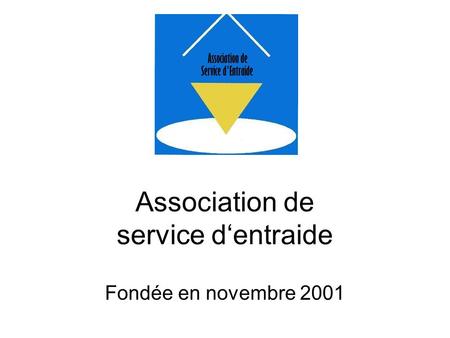 Association de service dentraide Fondée en novembre 2001.