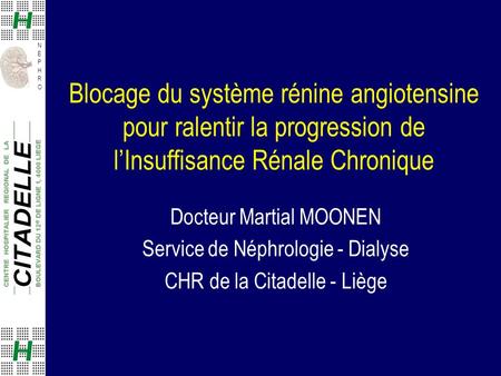 Blocage du système rénine angiotensine pour ralentir la progression de l’Insuffisance Rénale Chronique Docteur Martial MOONEN Service de Néphrologie.