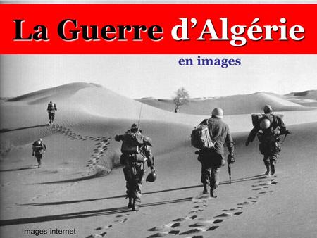 La Guerre d’Algérie en images Images internet.
