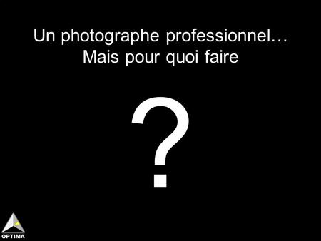 Un photographe professionnel… Mais pour quoi faire ?