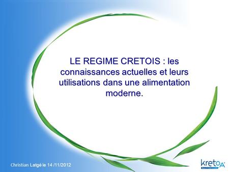 LE REGIME CRETOIS : les connaissances actuelles et leurs utilisations dans une alimentation moderne. Christian Latgé le 14 /11/2012.