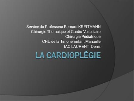 LA CARDIOPLéGIE Service du Professeur Bernard KREITMANN