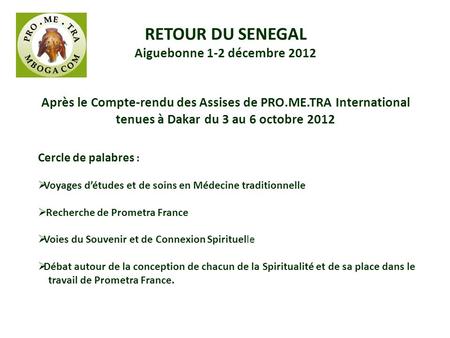 RETOUR DU SENEGAL Aiguebonne 1-2 décembre 2012 Après le Compte-rendu des Assises de PRO.ME.TRA International tenues à Dakar du 3 au 6 octobre 2012 Cercle.