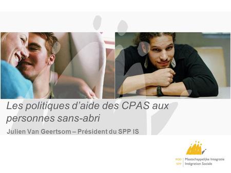 Les politiques daide des CPAS aux personnes sans-abri Julien Van Geertsom – Président du SPP IS.