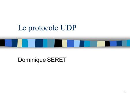 1 Le protocole UDP Dominique SERET. Octobre 2000 Dominique SERET - Université René Descartes 2 UDP : User Datagram Protocol n UDP : protocole de transport.