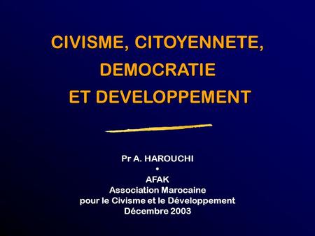 CIVISME, CITOYENNETE, DEMOCRATIE ET DEVELOPPEMENT Pr A. HAROUCHI •
