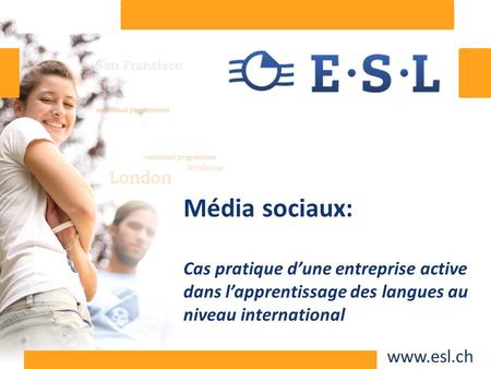 Www.esl.ch Média sociaux: Cas pratique dune entreprise active dans lapprentissage des langues au niveau international.