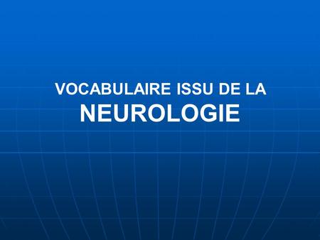 VOCABULAIRE ISSU DE LA NEUROLOGIE