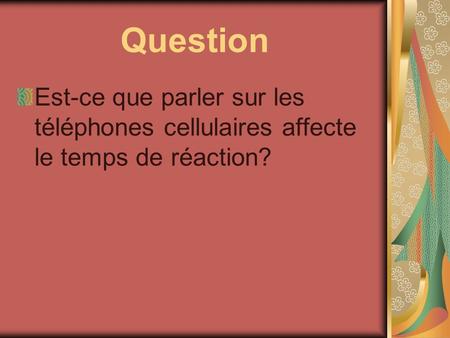 Question Est-ce que parler sur les téléphones cellulaires affecte le temps de réaction?