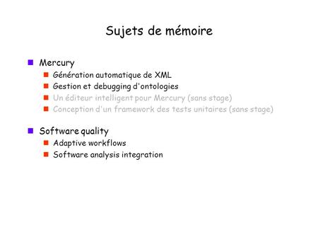 Sujets de mémoire Mercury Génération automatique de XML Gestion et debugging d'ontologies Un éditeur intelligent pour Mercury (sans stage) Conception d'un.