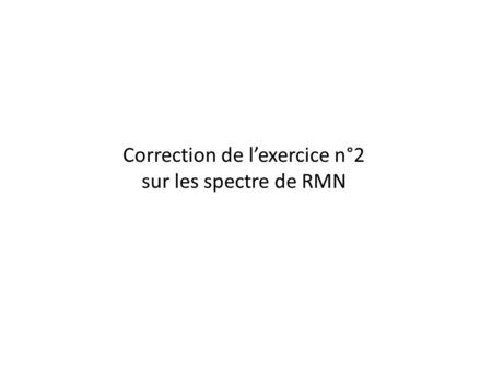 Correction de l’exercice n°2 sur les spectre de RMN