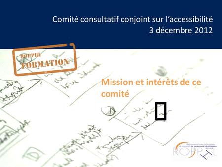 Comité consultatif conjoint sur laccessibilité 3 décembre 2012 Mission et intérêts de ce comité